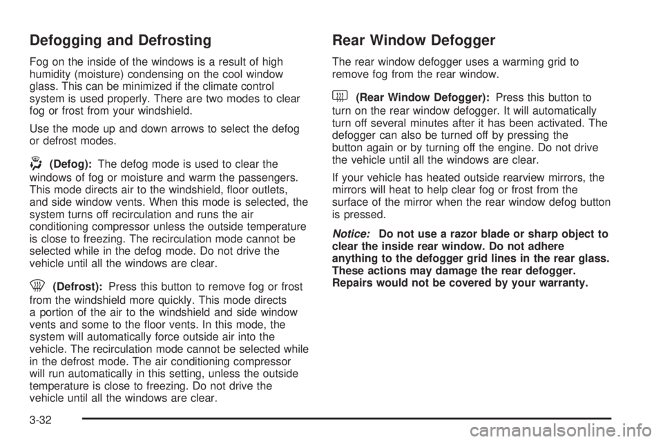 GMC YUKON 2008 Owners Guide Defogging and Defrosting
Fog on the inside of the windows is a result of high
humidity (moisture) condensing on the cool window
glass. This can be minimized if the climate control
system is used prope