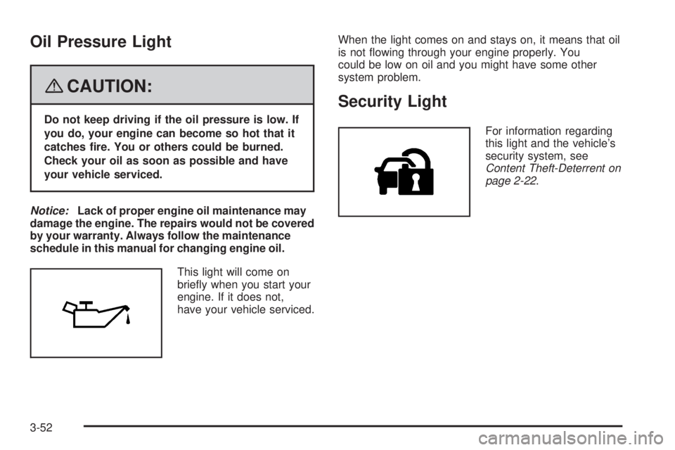GMC YUKON 2008 User Guide Oil Pressure Light
{CAUTION:
Do not keep driving if the oil pressure is low. If
you do, your engine can become so hot that it
catches �re. You or others could be burned.
Check your oil as soon as poss