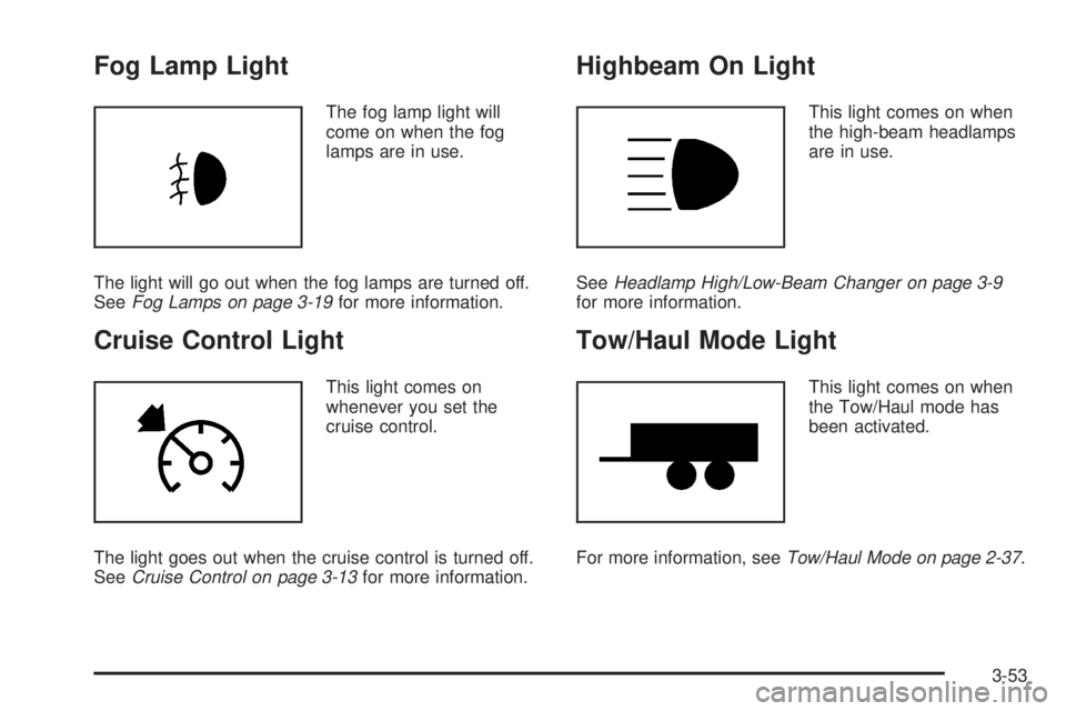 GMC YUKON 2008  Owners Manual Fog Lamp Light
The fog lamp light will
come on when the fog
lamps are in use.
The light will go out when the fog lamps are turned off.
SeeFog Lamps on page 3-19for more information.
Cruise Control Lig