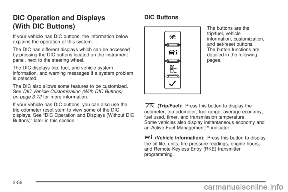 GMC YUKON 2008 Owners Guide DIC Operation and Displays
(With DIC Buttons)
If your vehicle has DIC buttons, the information below
explains the operation of this system.
The DIC has different displays which can be accessed
by pres