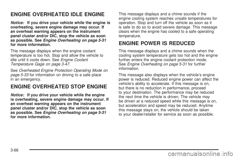 GMC YUKON 2008 Owners Manual ENGINE OVERHEATED IDLE ENGINE
Notice:If you drive your vehicle while the engine is
overheating, severe engine damage may occur. If
an overheat warning appears on the instrument
panel cluster and/or DI GMC YUKON 2008 Owners Manual ENGINE OVERHEATED IDLE ENGINE
Notice:If you drive your vehicle while the engine is
overheating, severe engine damage may occur. If
an overheat warning appears on the instrument
panel cluster and/or DI