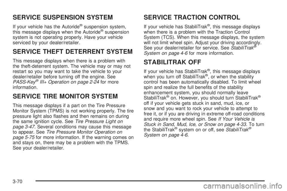 GMC YUKON 2008 Owners Manual SERVICE SUSPENSION SYSTEM
If your vehicle has the Autoride®suspension system,
this message displays when the Autoride®suspension
system is not operating properly. Have your vehicle
serviced by your GMC YUKON 2008 Owners Manual SERVICE SUSPENSION SYSTEM
If your vehicle has the Autoride®suspension system,
this message displays when the Autoride®suspension
system is not operating properly. Have your vehicle
serviced by your