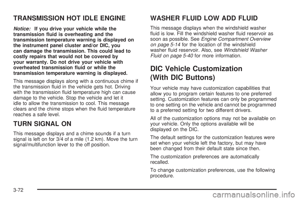 GMC YUKON 2008 Service Manual TRANSMISSION HOT IDLE ENGINE
Notice:If you drive your vehicle while the
transmission �uid is overheating and the
transmission temperature warning is displayed on
the instrument panel cluster and/or DI