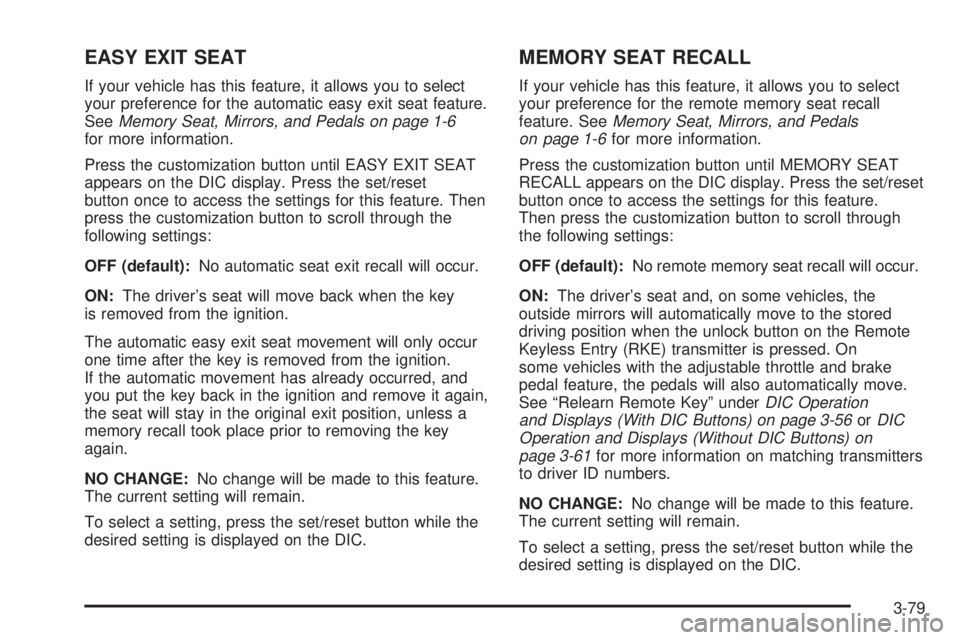 GMC YUKON 2008 Service Manual EASY EXIT SEAT
If your vehicle has this feature, it allows you to select
your preference for the automatic easy exit seat feature.
SeeMemory Seat, Mirrors, and Pedals on page 1-6
for more information.