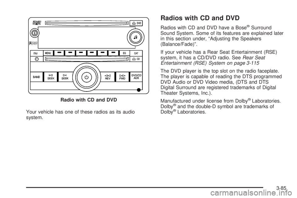 GMC YUKON 2008 Owners Manual Your vehicle has one of these radios as its audio
system.
Radios with CD and DVD
Radios with CD and DVD have a Bose®Surround
Sound System. Some of its features are explained later
in this section und GMC YUKON 2008 Owners Manual Your vehicle has one of these radios as its audio
system.
Radios with CD and DVD
Radios with CD and DVD have a Bose®Surround
Sound System. Some of its features are explained later
in this section und