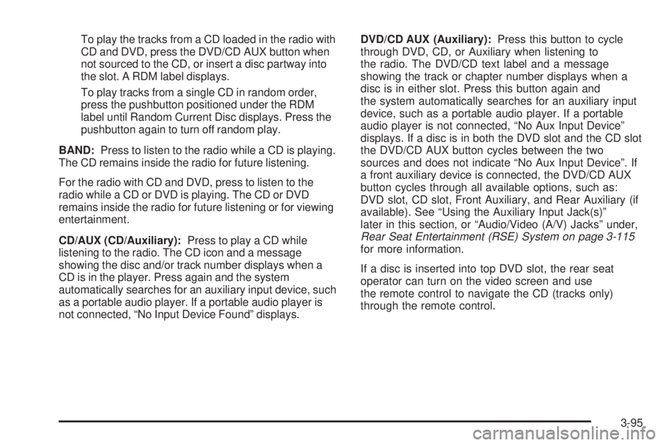 GMC YUKON 2008  Owners Manual To play the tracks from a CD loaded in the radio with
CD and DVD, press the DVD/CD AUX button when
not sourced to the CD, or insert a disc partway into
the slot. A RDM label displays.
To play tracks f