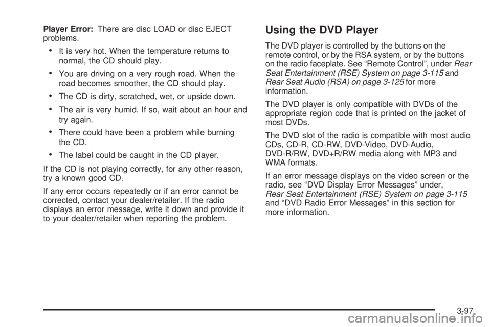 GMC YUKON 2008 Repair Manual Player Error:There are disc LOAD or disc EJECT
problems.
It is very hot. When the temperature returns to
normal, the CD should play.
You are driving on a very rough road. When the
road becomes smoothe