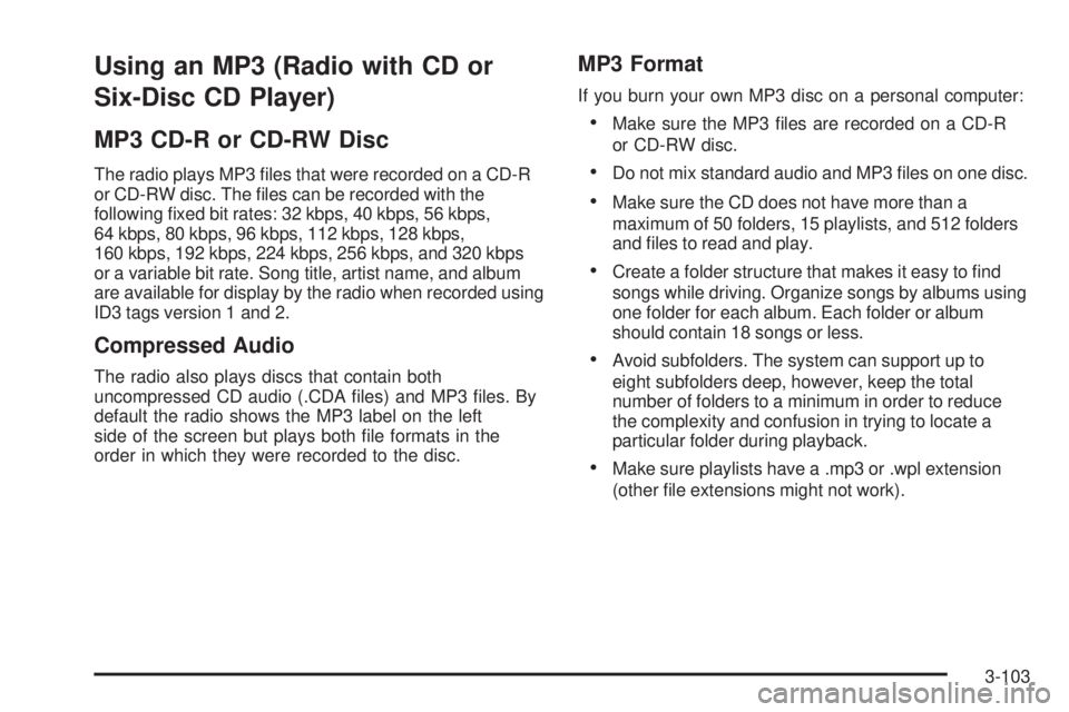 GMC YUKON 2008 Manual PDF Using an MP3 (Radio with CD or
Six-Disc CD Player)
MP3 CD-R or CD-RW Disc
The radio plays MP3 �les that were recorded on a CD-R
or CD-RW disc. The �les can be recorded with the
following �xed bit rate