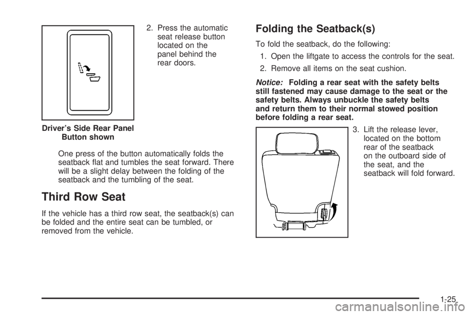 GMC YUKON 2008 Owners Guide 2. Press the automatic
seat release button
located on the
panel behind the
rear doors.
One press of the button automatically folds the
seatback �at and tumbles the seat forward. There
will be a slight