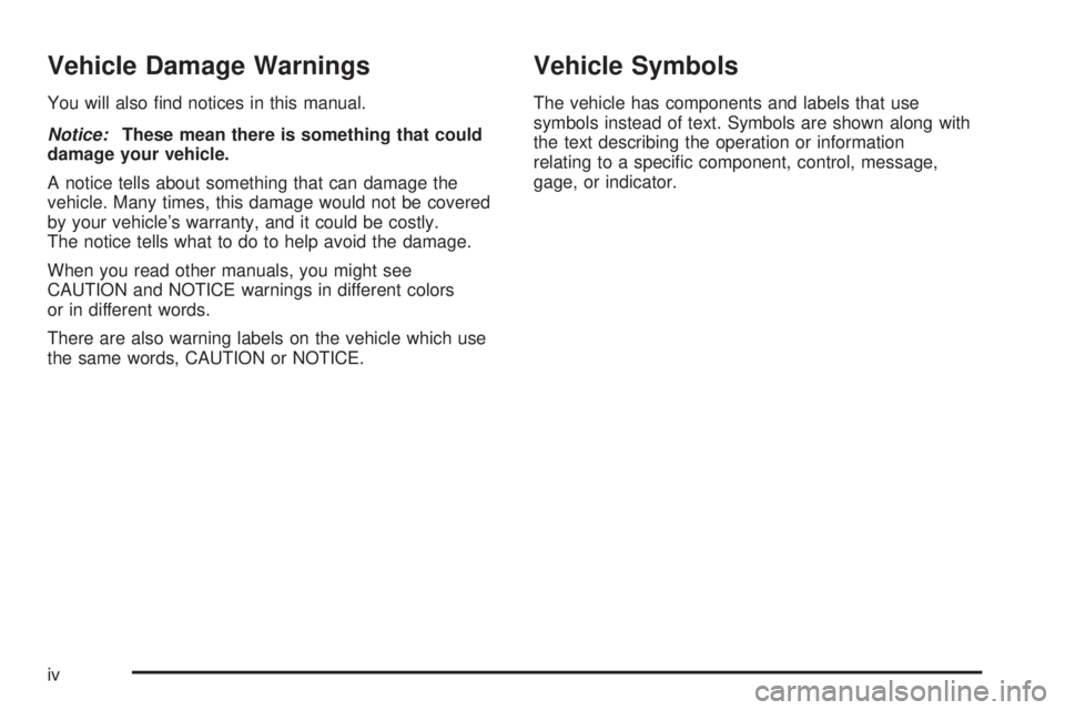 GMC YUKON 2008  Owners Manual Vehicle Damage Warnings
You will also �nd notices in this manual.
Notice:These mean there is something that could
damage your vehicle.
A notice tells about something that can damage the
vehicle. Many 