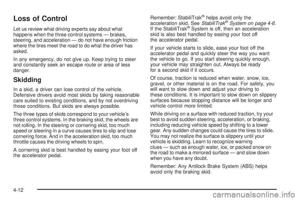 GMC YUKON 2008 User Guide Loss of Control
Let us review what driving experts say about what
happens when the three control systems — brakes,
steering, and acceleration — do not have enough friction
where the tires meet the GMC YUKON 2008 User Guide Loss of Control
Let us review what driving experts say about what
happens when the three control systems — brakes,
steering, and acceleration — do not have enough friction
where the tires meet the