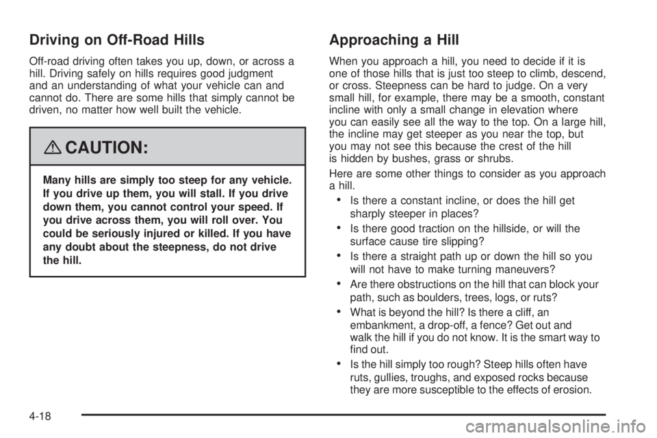 GMC YUKON 2008 Owners Manual Driving on Off-Road Hills
Off-road driving often takes you up, down, or across a
hill. Driving safely on hills requires good judgment
and an understanding of what your vehicle can and
cannot do. There GMC YUKON 2008 Owners Manual Driving on Off-Road Hills
Off-road driving often takes you up, down, or across a
hill. Driving safely on hills requires good judgment
and an understanding of what your vehicle can and
cannot do. There