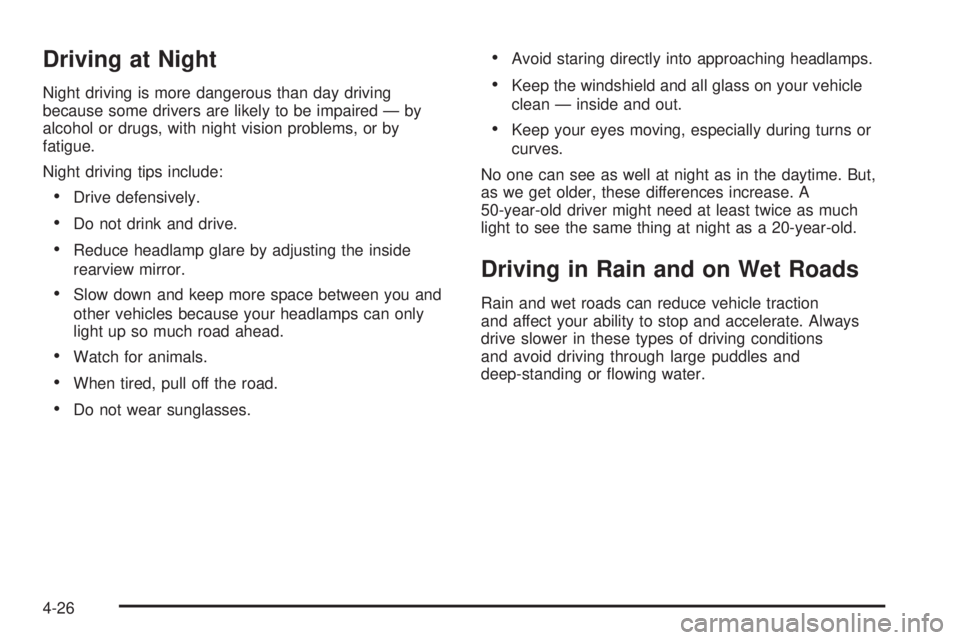 GMC YUKON 2008 Owners Guide Driving at Night
Night driving is more dangerous than day driving
because some drivers are likely to be impaired — by
alcohol or drugs, with night vision problems, or by
fatigue.
Night driving tips GMC YUKON 2008 Owners Guide Driving at Night
Night driving is more dangerous than day driving
because some drivers are likely to be impaired — by
alcohol or drugs, with night vision problems, or by
fatigue.
Night driving tips