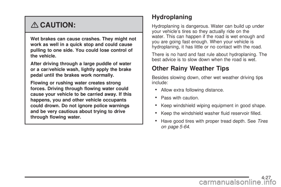 GMC YUKON 2008  Owners Manual {CAUTION:
Wet brakes can cause crashes. They might not
work as well in a quick stop and could cause
pulling to one side. You could lose control of
the vehicle.
After driving through a large puddle of 
