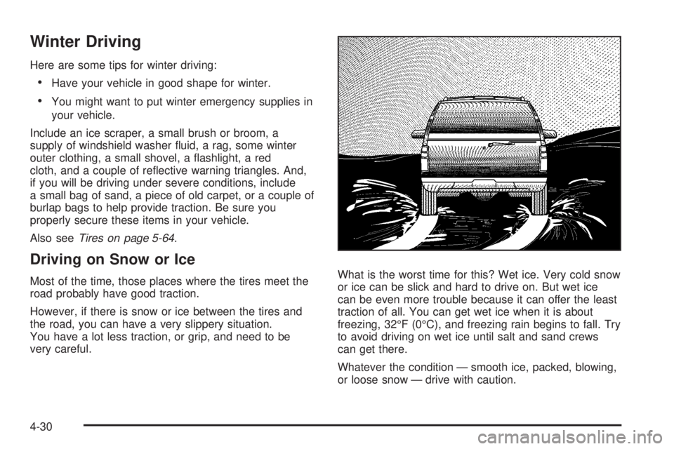 GMC YUKON 2008 Owners Manual Winter Driving
Here are some tips for winter driving:
Have your vehicle in good shape for winter.
You might want to put winter emergency supplies in
your vehicle.
Include an ice scraper, a small brush GMC YUKON 2008 Owners Manual Winter Driving
Here are some tips for winter driving:
Have your vehicle in good shape for winter.
You might want to put winter emergency supplies in
your vehicle.
Include an ice scraper, a small brush