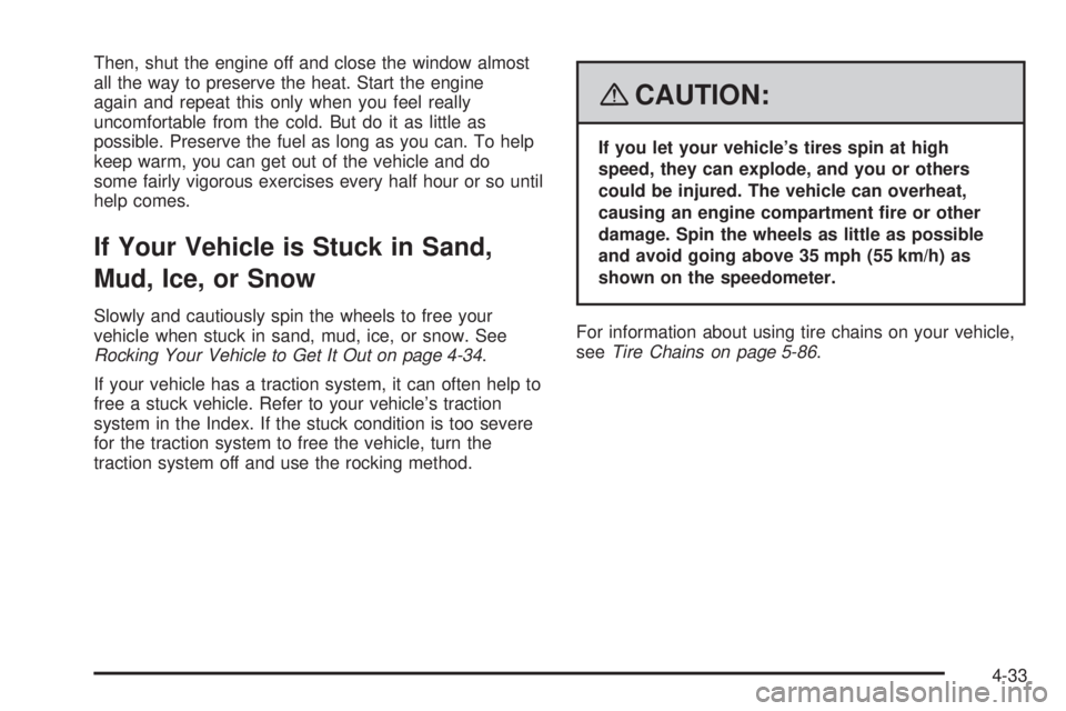 GMC YUKON 2008  Owners Manual Then, shut the engine off and close the window almost
all the way to preserve the heat. Start the engine
again and repeat this only when you feel really
uncomfortable from the cold. But do it as littl