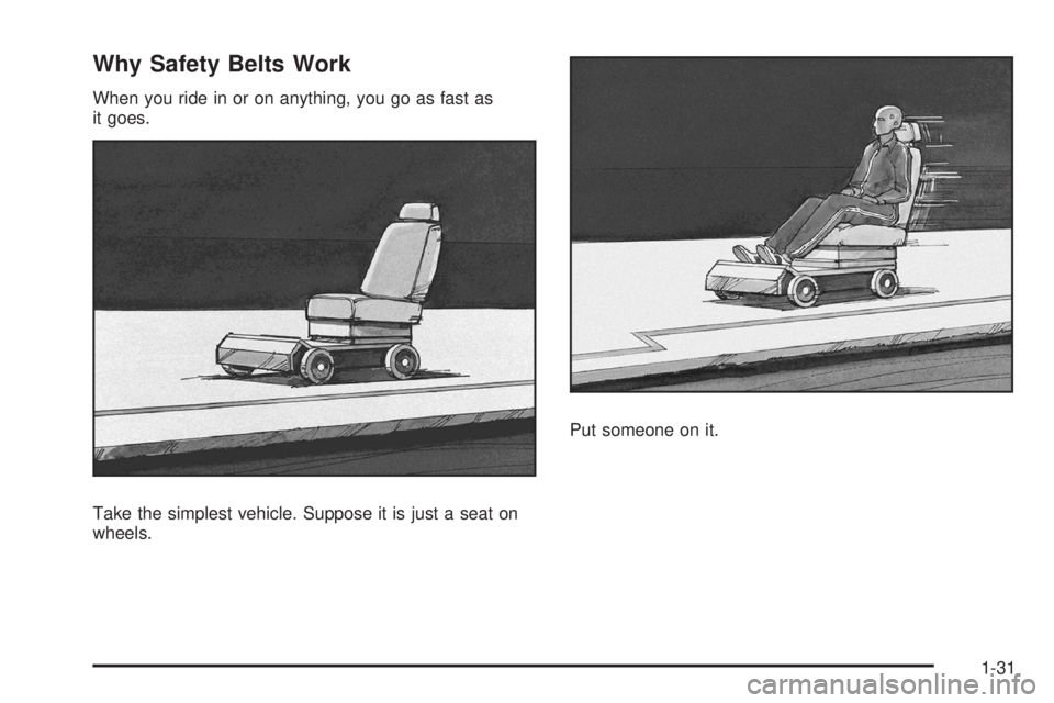 GMC YUKON 2008  Owners Manual Why Safety Belts Work
When you ride in or on anything, you go as fast as
it goes.
Take the simplest vehicle. Suppose it is just a seat on
wheels.Put someone on it.
1-31 