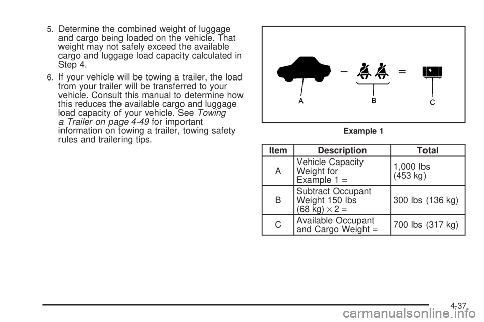 GMC YUKON 2008  Owners Manual 5.Determine the combined weight of luggage
and cargo being loaded on the vehicle. That
weight may not safely exceed the available
cargo and luggage load capacity calculated in
Step 4.
6.If your vehicl