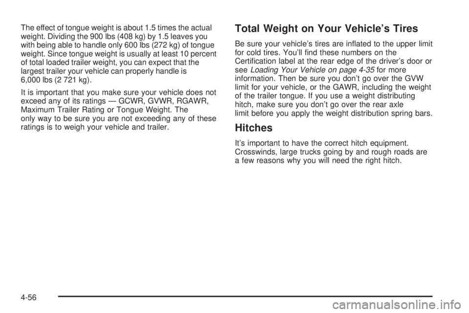 GMC YUKON 2008 Owners Manual The effect of tongue weight is about 1.5 times the actual
weight. Dividing the 900 lbs (408 kg) by 1.5 leaves you
with being able to handle only 600 lbs (272 kg) of tongue
weight. Since tongue weight GMC YUKON 2008 Owners Manual The effect of tongue weight is about 1.5 times the actual
weight. Dividing the 900 lbs (408 kg) by 1.5 leaves you
with being able to handle only 600 lbs (272 kg) of tongue
weight. Since tongue weight