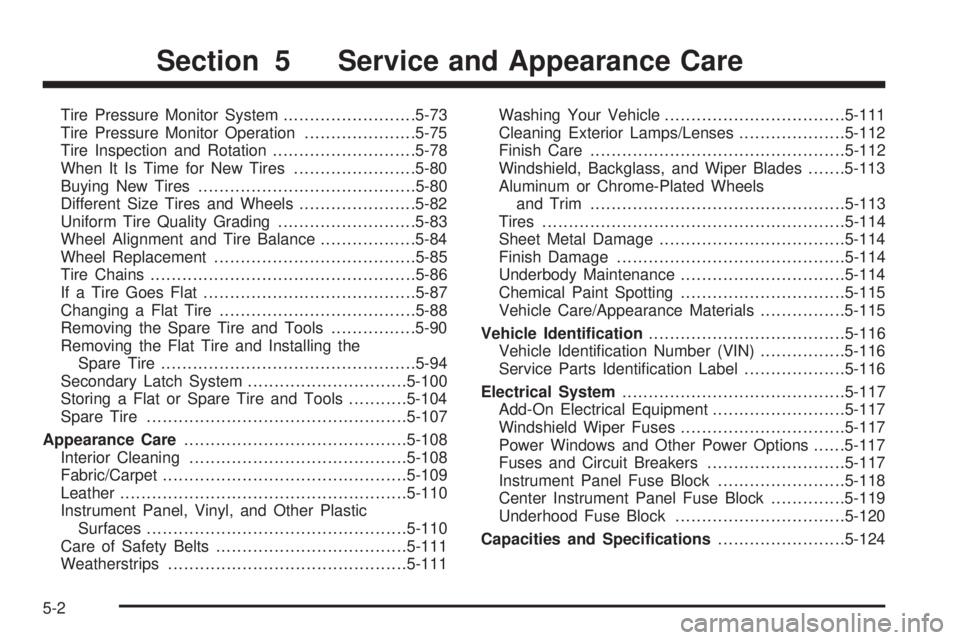 GMC YUKON 2008 User Guide Tire Pressure Monitor System.........................5-73
Tire Pressure Monitor Operation.....................5-75
Tire Inspection and Rotation...........................5-78
When It Is Time for New T