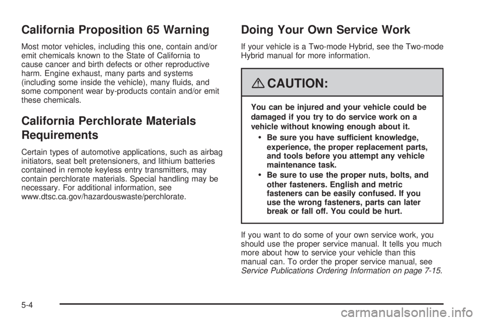 GMC YUKON 2008 User Guide California Proposition 65 Warning
Most motor vehicles, including this one, contain and/or
emit chemicals known to the State of California to
cause cancer and birth defects or other reproductive
harm. 