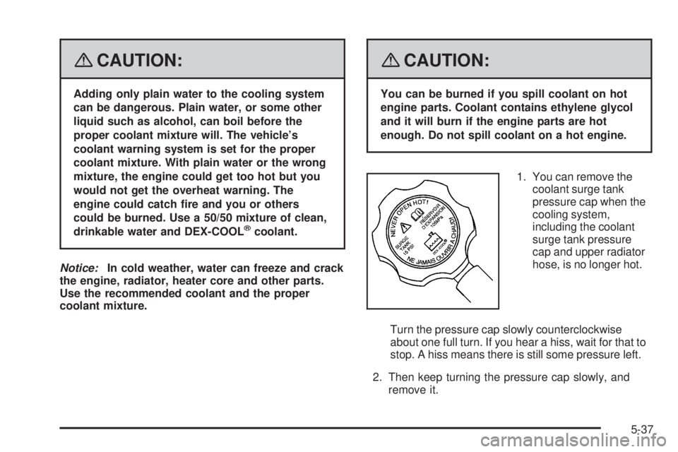 GMC YUKON 2008 Owners Guide {CAUTION:
Adding only plain water to the cooling system
can be dangerous. Plain water, or some other
liquid such as alcohol, can boil before the
proper coolant mixture will. The vehicle’s
coolant wa GMC YUKON 2008 Owners Guide {CAUTION:
Adding only plain water to the cooling system
can be dangerous. Plain water, or some other
liquid such as alcohol, can boil before the
proper coolant mixture will. The vehicle’s
coolant wa