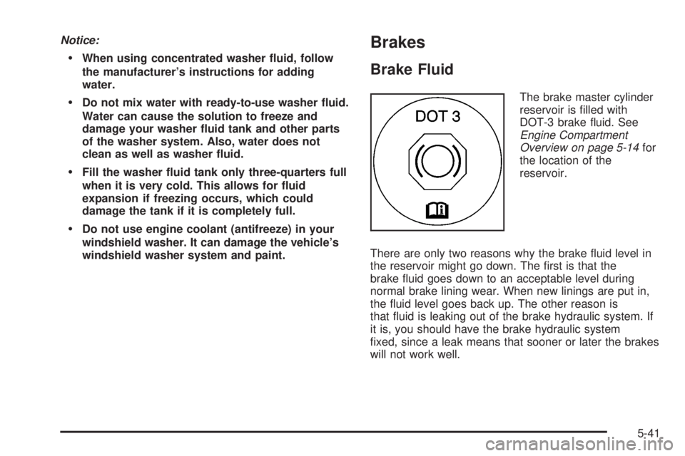 GMC YUKON 2008 Owners Guide Notice:
When using concentrated washer �uid, follow
the manufacturer’s instructions for adding
water.
Do not mix water with ready-to-use washer �uid.
Water can cause the solution to freeze and
damag