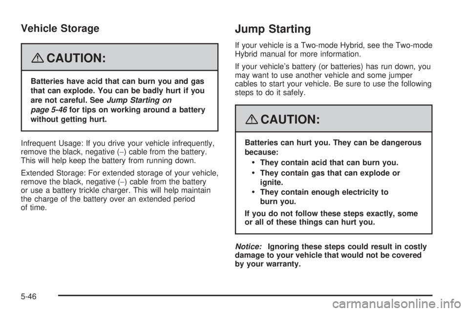 GMC YUKON 2008  Owners Manual Vehicle Storage
{CAUTION:
Batteries have acid that can burn you and gas
that can explode. You can be badly hurt if you
are not careful. SeeJump Starting on
page 5-46for tips on working around a batter