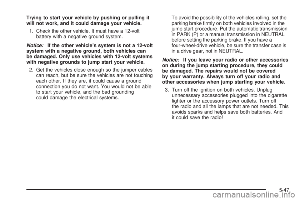 GMC YUKON 2008  Owners Manual Trying to start your vehicle by pushing or pulling it
will not work, and it could damage your vehicle.
1. Check the other vehicle. It must have a 12-volt
battery with a negative ground system.
Notice: