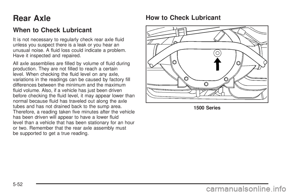 GMC YUKON 2008  Owners Manual Rear Axle
When to Check Lubricant
It is not necessary to regularly check rear axle �uid
unless you suspect there is a leak or you hear an
unusual noise. A �uid loss could indicate a problem.
Have it i