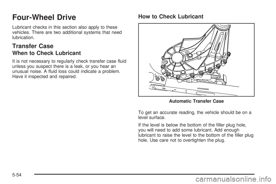 GMC YUKON 2008  Owners Manual Four-Wheel Drive
Lubricant checks in this section also apply to these
vehicles. There are two additional systems that need
lubrication.
Transfer Case
When to Check Lubricant
It is not necessary to reg