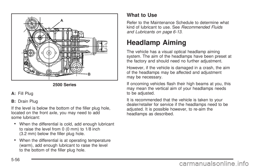 GMC YUKON 2008  Owners Manual A:Fill Plug
B:Drain Plug
If the level is below the bottom of the �ller plug hole,
located on the front axle, you may need to add
some lubricant:
When the differential is cold, add enough lubricant
to 