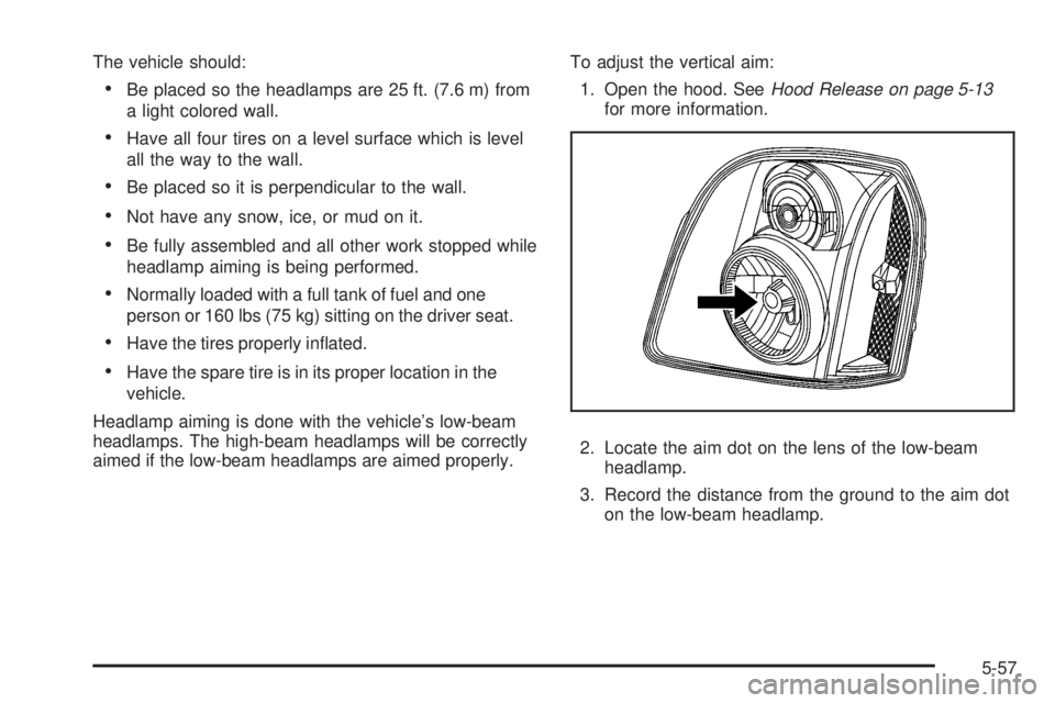 GMC YUKON 2008  Owners Manual The vehicle should:
Be placed so the headlamps are 25 ft. (7.6 m) from
a light colored wall.
Have all four tires on a level surface which is level
all the way to the wall.
Be placed so it is perpendic