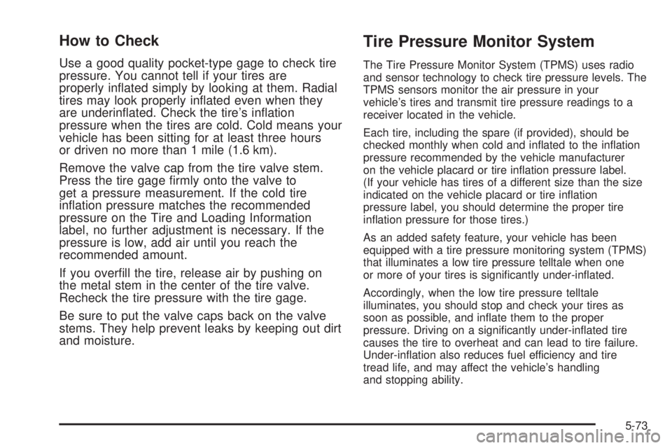 GMC YUKON 2008 User Guide How to Check
Use a good quality pocket-type gage to check tire
pressure. You cannot tell if your tires are
properly in�ated simply by looking at them. Radial
tires may look properly in�ated even when 
