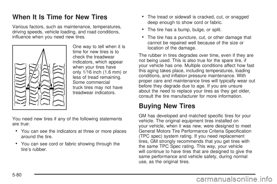 GMC YUKON 2008  Owners Manual When It Is Time for New Tires
Various factors, such as maintenance, temperatures,
driving speeds, vehicle loading, and road conditions,
in�uence when you need new tires.
One way to tell when it is
tim