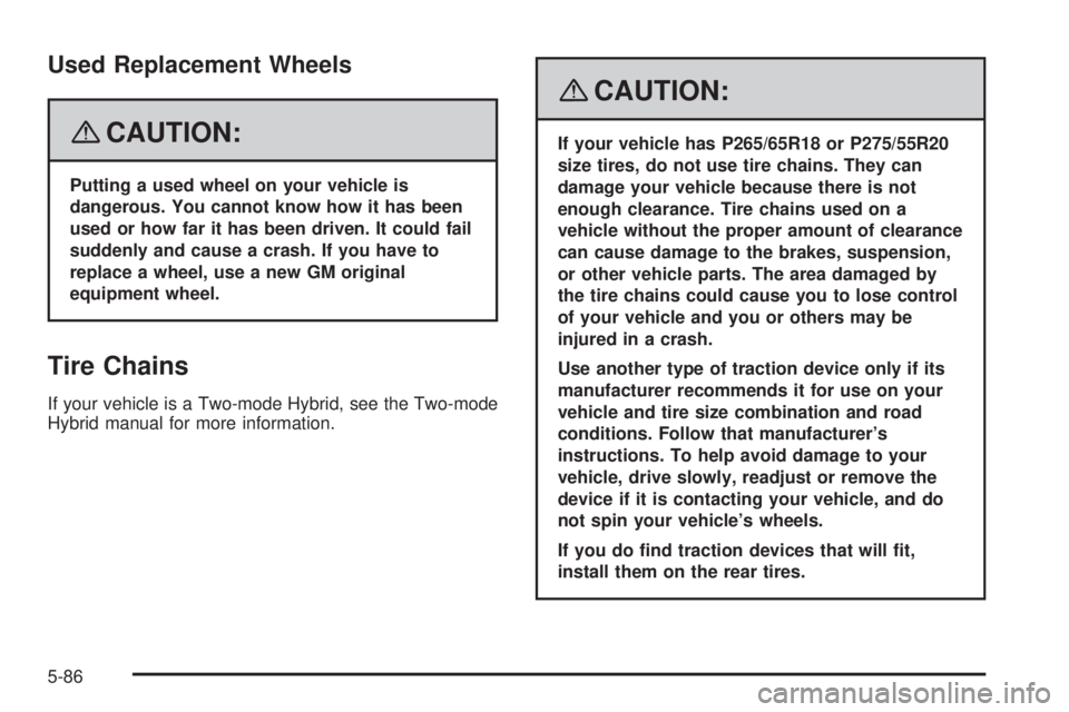 GMC YUKON 2008  Owners Manual Used Replacement Wheels
{CAUTION:
Putting a used wheel on your vehicle is
dangerous. You cannot know how it has been
used or how far it has been driven. It could fail
suddenly and cause a crash. If yo