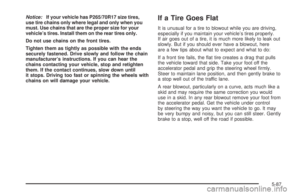GMC YUKON 2008  Owners Manual Notice:If your vehicle has P265/70R17 size tires,
use tire chains only where legal and only when you
must. Use chains that are the proper size for your
vehicle’s tires. Install them on the rear tire