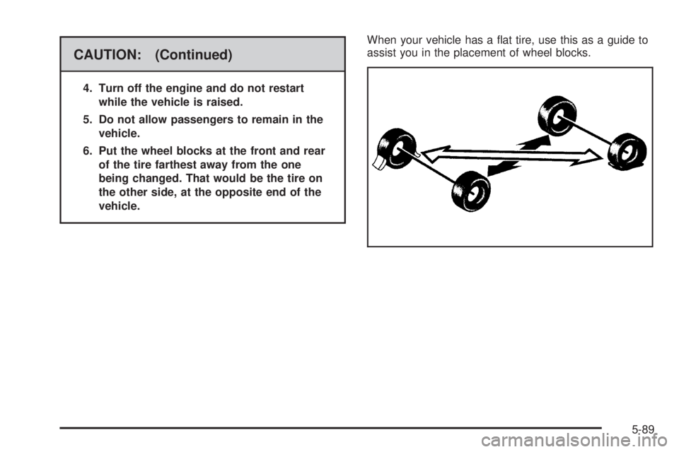 GMC YUKON 2008  Owners Manual CAUTION: (Continued)
4. Turn off the engine and do not restart
while the vehicle is raised.
5. Do not allow passengers to remain in the
vehicle.
6. Put the wheel blocks at the front and rear
of the ti
