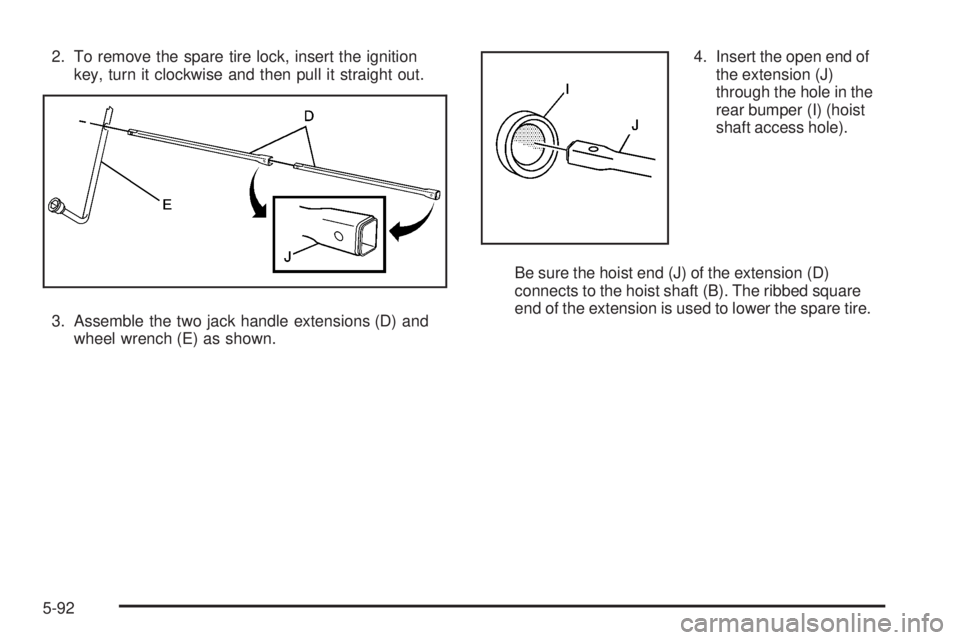 GMC YUKON 2008 Workshop Manual 2. To remove the spare tire lock, insert the ignition
key, turn it clockwise and then pull it straight out.
3. Assemble the two jack handle extensions (D) and
wheel wrench (E) as shown.4. Insert the o