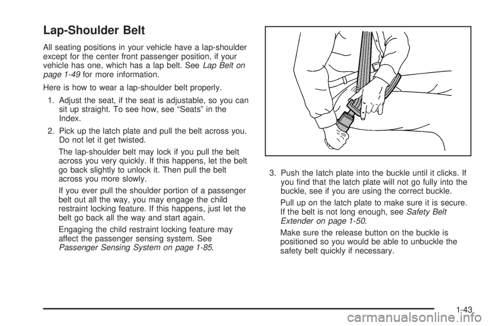 GMC YUKON 2008 Service Manual Lap-Shoulder Belt
All seating positions in your vehicle have a lap-shoulder
except for the center front passenger position, if your
vehicle has one, which has a lap belt. SeeLap Belt on
page 1-49for m