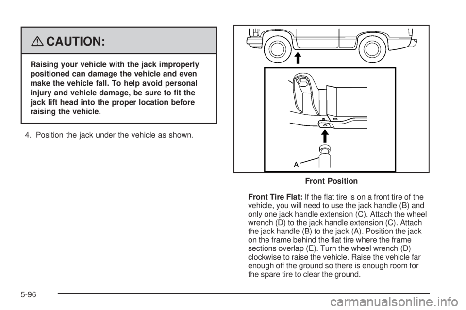 GMC YUKON 2008  Owners Manual {CAUTION:
Raising your vehicle with the jack improperly
positioned can damage the vehicle and even
make the vehicle fall. To help avoid personal
injury and vehicle damage, be sure to �t the
jack lift 