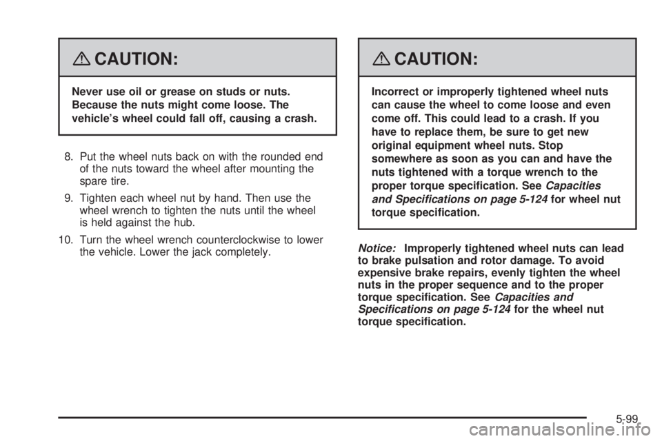 GMC YUKON 2008 Manual PDF {CAUTION:
Never use oil or grease on studs or nuts.
Because the nuts might come loose. The
vehicle’s wheel could fall off, causing a crash.
8. Put the wheel nuts back on with the rounded end
of the 