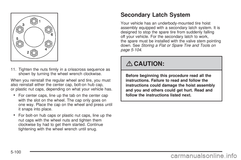 GMC YUKON 2008  Owners Manual 11. Tighten the nuts �rmly in a crisscross sequence as
shown by turning the wheel wrench clockwise.
When you reinstall the regular wheel and tire, you must
also reinstall either the center cap, bolt-o