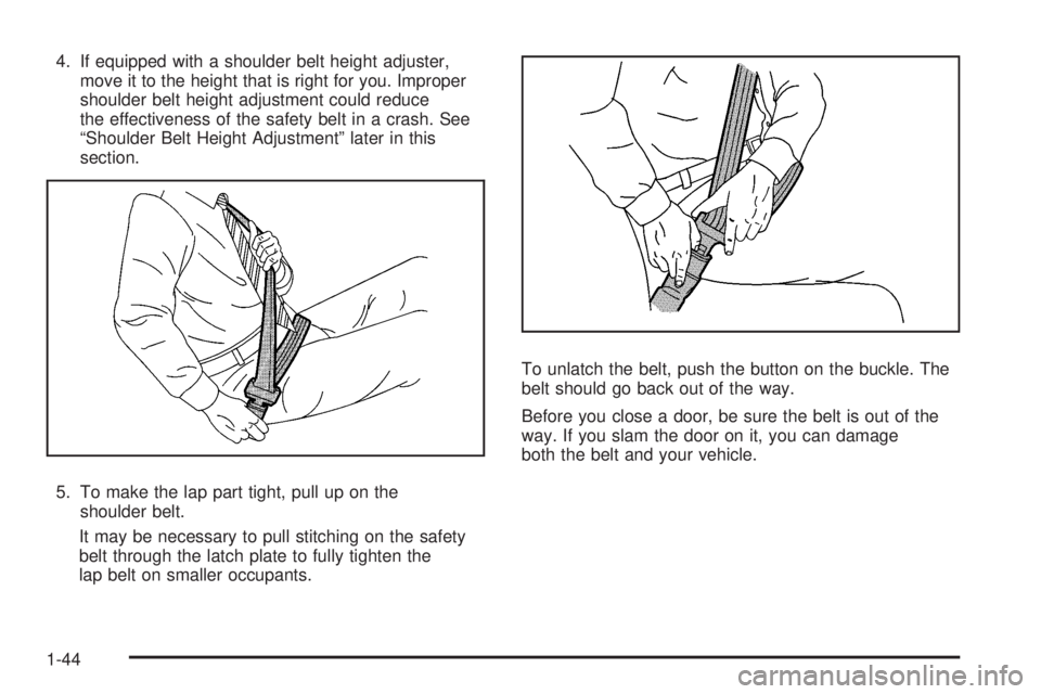 GMC YUKON 2008 Service Manual 4. If equipped with a shoulder belt height adjuster,
move it to the height that is right for you. Improper
shoulder belt height adjustment could reduce
the effectiveness of the safety belt in a crash.