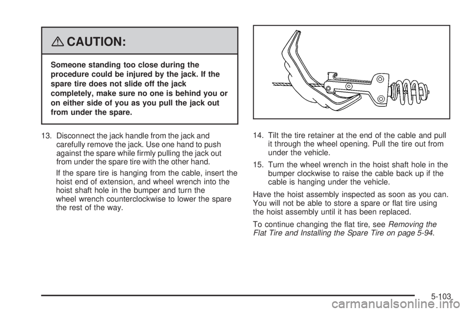 GMC YUKON 2008 Owners Manual {CAUTION:
Someone standing too close during the
procedure could be injured by the jack. If the
spare tire does not slide off the jack
completely, make sure no one is behind you or
on either side of yo GMC YUKON 2008 Owners Manual {CAUTION:
Someone standing too close during the
procedure could be injured by the jack. If the
spare tire does not slide off the jack
completely, make sure no one is behind you or
on either side of yo
