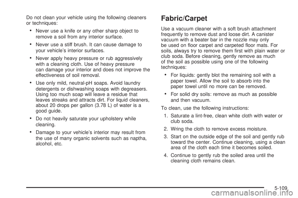 GMC YUKON 2008  Owners Manual Do not clean your vehicle using the following cleaners
or techniques:
Never use a knife or any other sharp object to
remove a soil from any interior surface.
Never use a stiff brush. It can cause dama