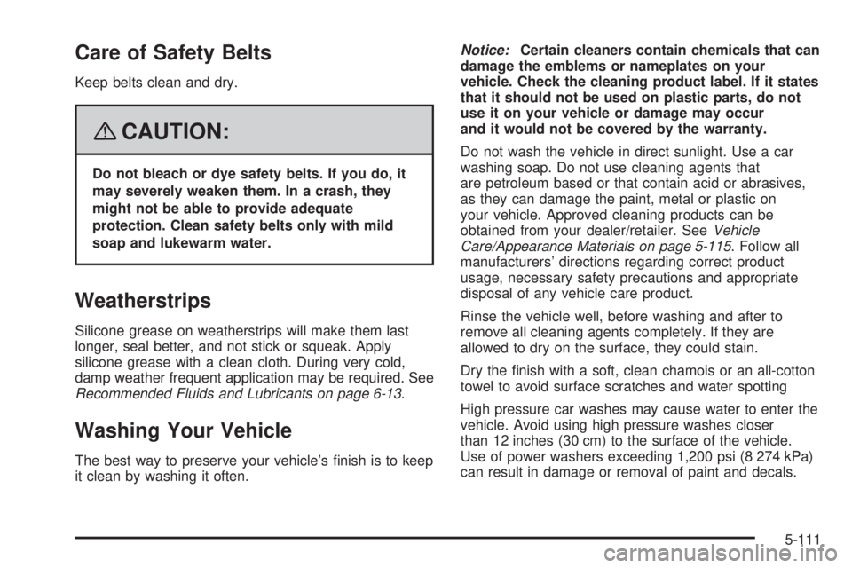 GMC YUKON 2008  Owners Manual Care of Safety Belts
Keep belts clean and dry.
{CAUTION:
Do not bleach or dye safety belts. If you do, it
may severely weaken them. In a crash, they
might not be able to provide adequate
protection. C