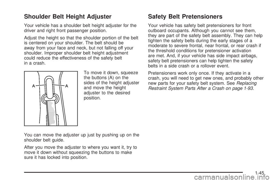 GMC YUKON 2008 Service Manual Shoulder Belt Height Adjuster
Your vehicle has a shoulder belt height adjuster for the
driver and right front passenger position.
Adjust the height so that the shoulder portion of the belt
is centered