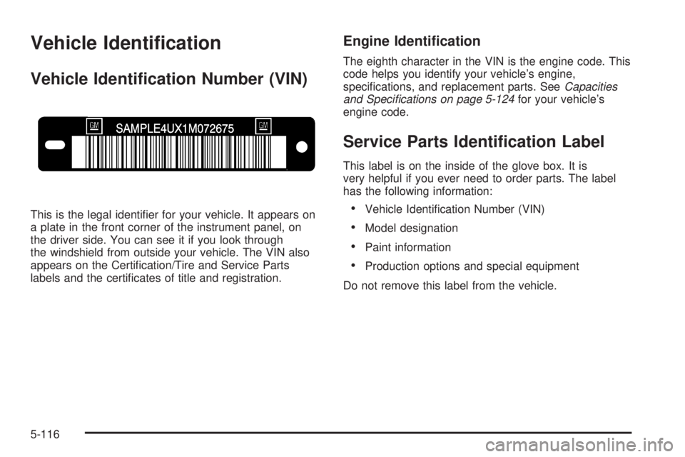 GMC YUKON 2008  Owners Manual Vehicle Identi�cation
Vehicle Identi�cation Number (VIN)
This is the legal identi�er for your vehicle. It appears on
a plate in the front corner of the instrument panel, on
the driver side. You can se