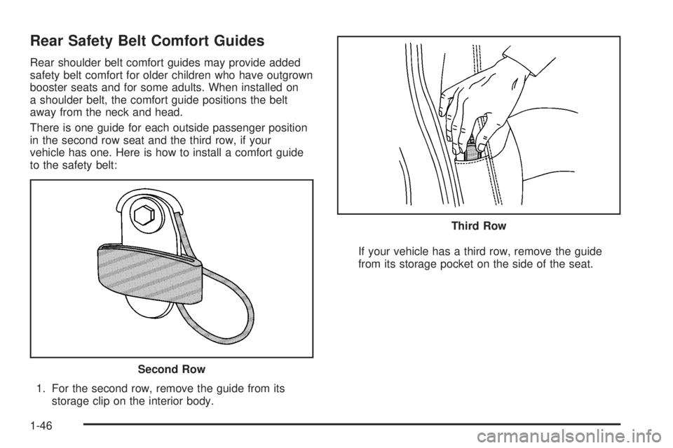 GMC YUKON 2008 Service Manual Rear Safety Belt Comfort Guides
Rear shoulder belt comfort guides may provide added
safety belt comfort for older children who have outgrown
booster seats and for some adults. When installed on
a shou